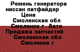 Ремень генератора ниссан-патфайдер R52 › Цена ­ 1 000 - Смоленская обл., Смоленск г. Авто » Продажа запчастей   . Смоленская обл.,Смоленск г.